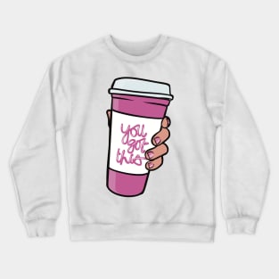 You Got This - Woman Empowerment Quote, Coffee Cup Crewneck Sweatshirt